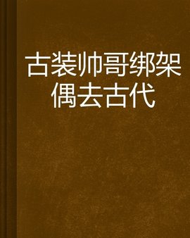 古装帅哥绑架偶去古代